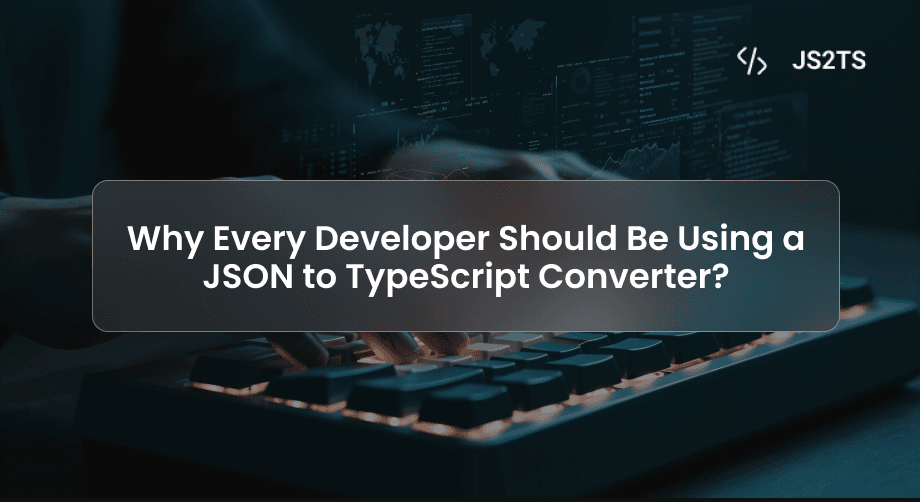 Why Every Developer Should Be Using a JSON to TypeScript Converter?